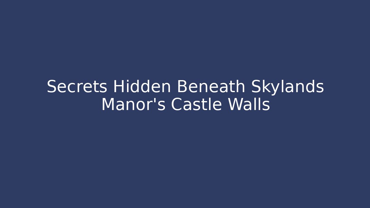 Secrets Hidden Beneath Skylands Manor's Castle Walls - Create More Assets