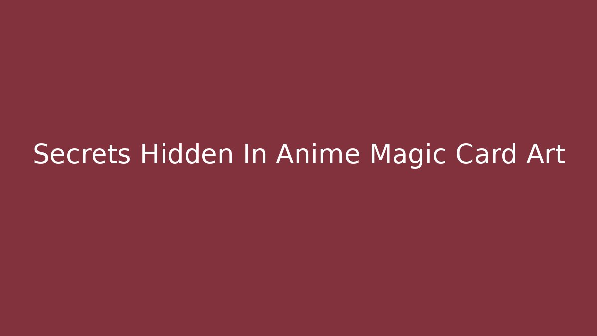 Secrets Hidden In Anime Magic Card Art - Create More Assets