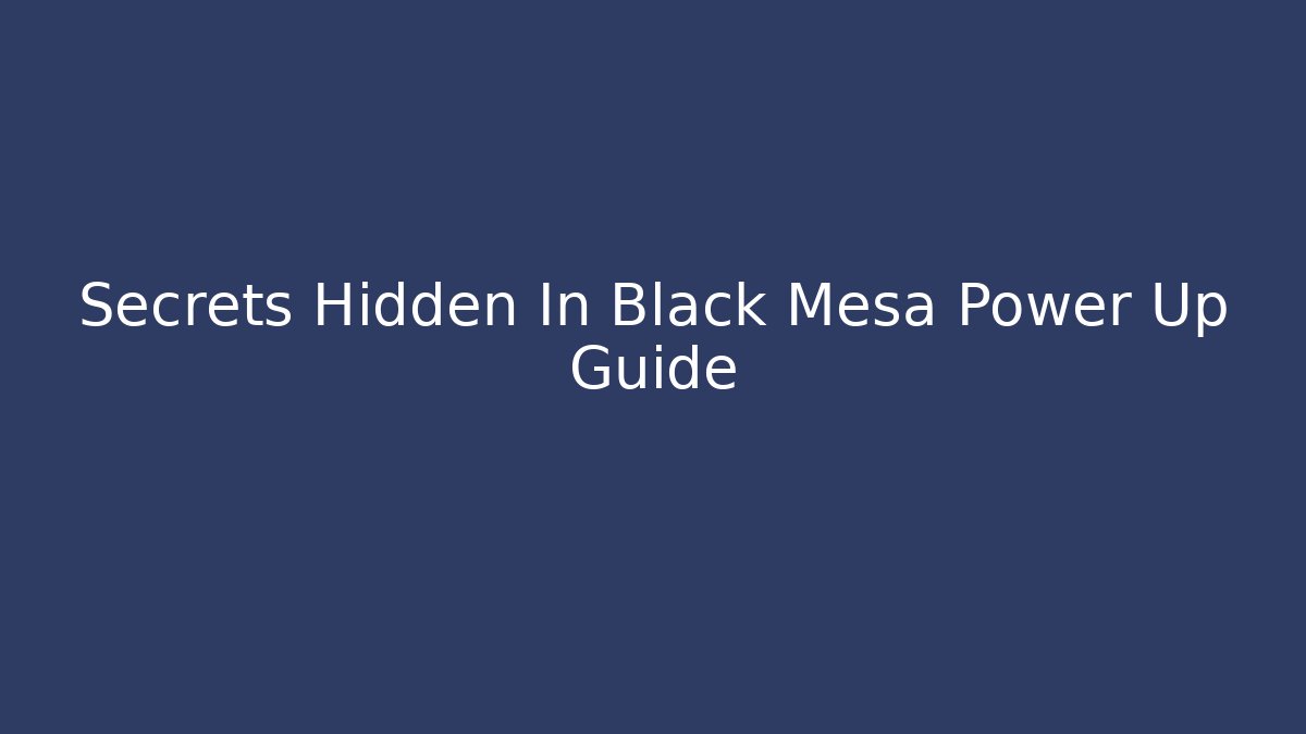 Secrets Hidden In Black Mesa Power Up Guide