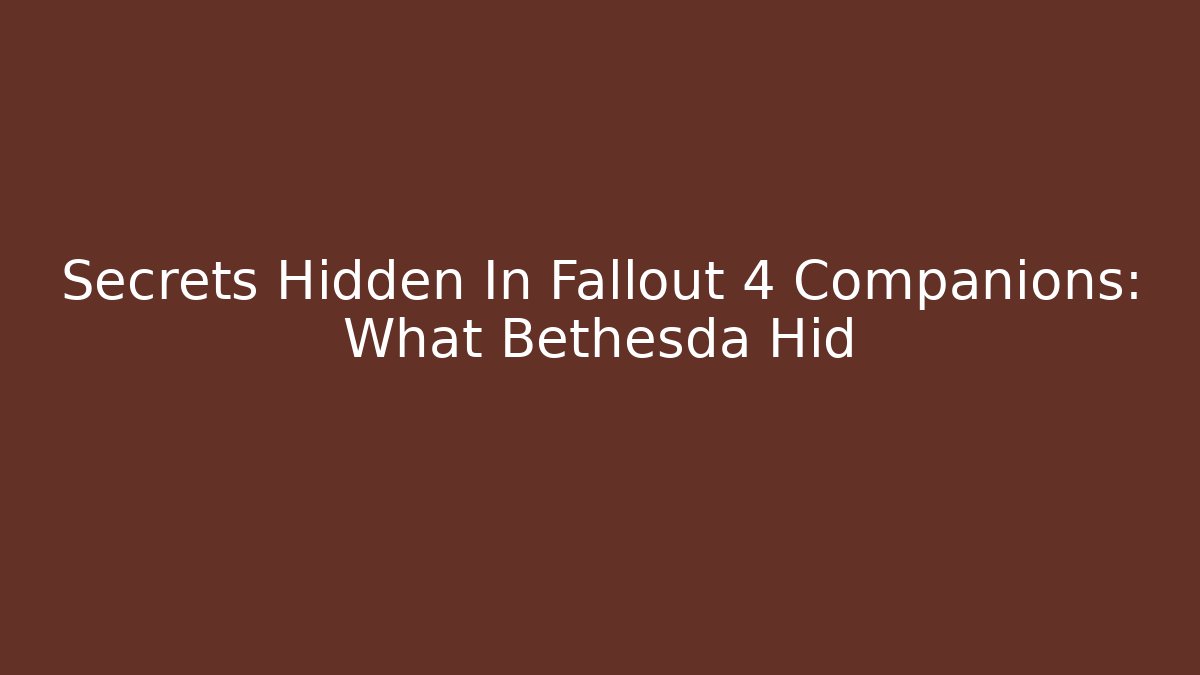 Secrets Hidden In Fallout 4 Companions: What Bethesda Hid