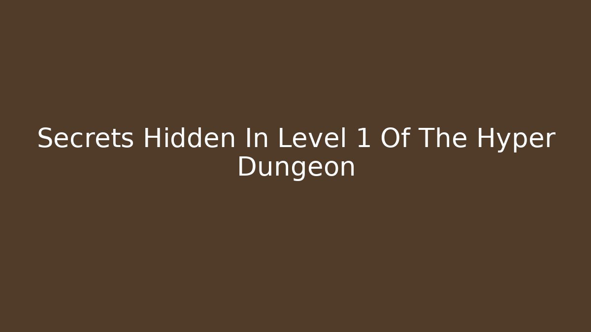 Secrets Hidden In Level 1 Of The Hyper Dungeon