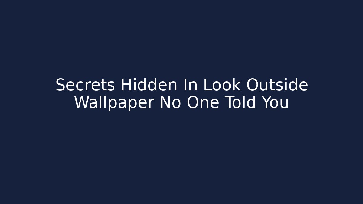 Secrets Hidden In Look Outside Wallpaper No One Told You