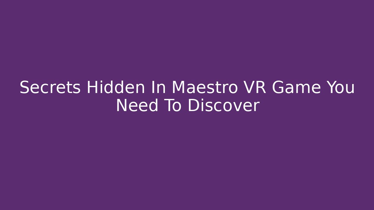 Secrets Hidden In Maestro VR Game You Need To Discover