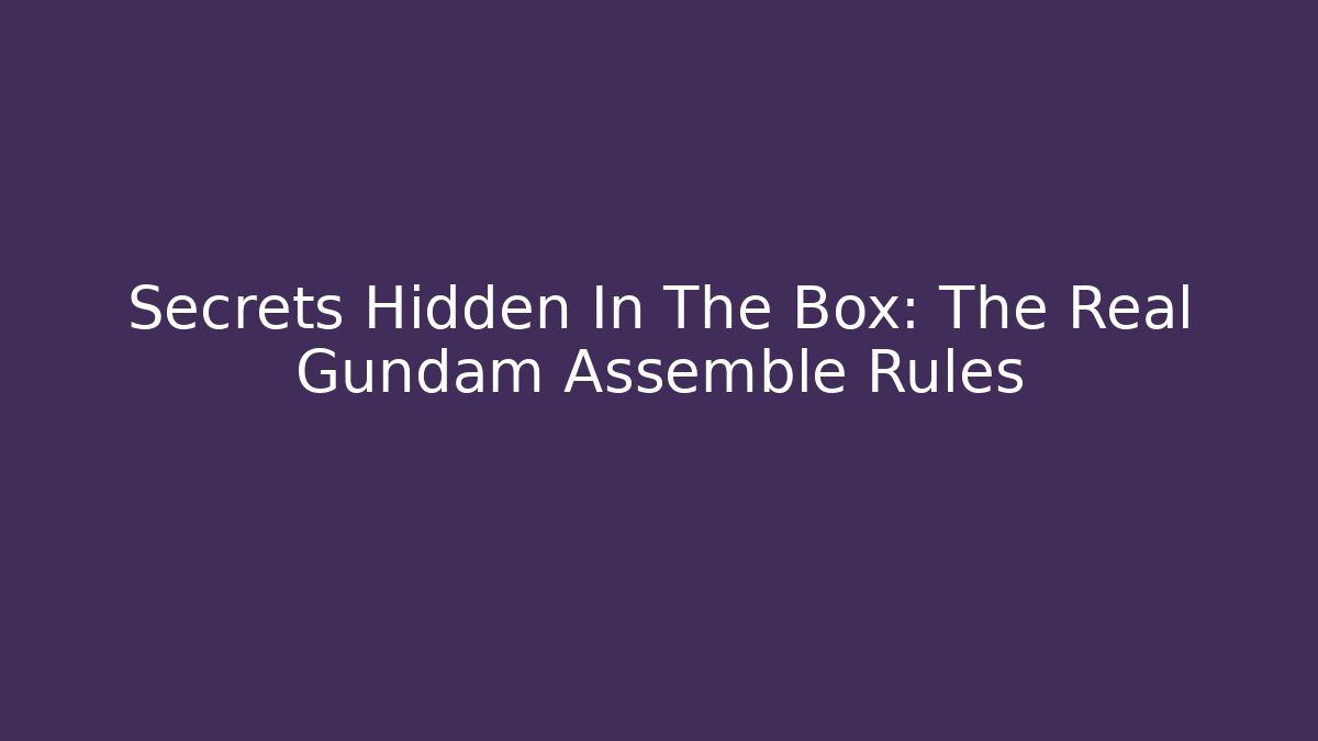Secrets Hidden In The Box: The Real Gundam Assemble Rules