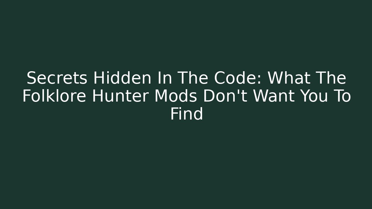 Secrets Hidden In The Code: What The Folklore Hunter Mods Don’t Want You To Find