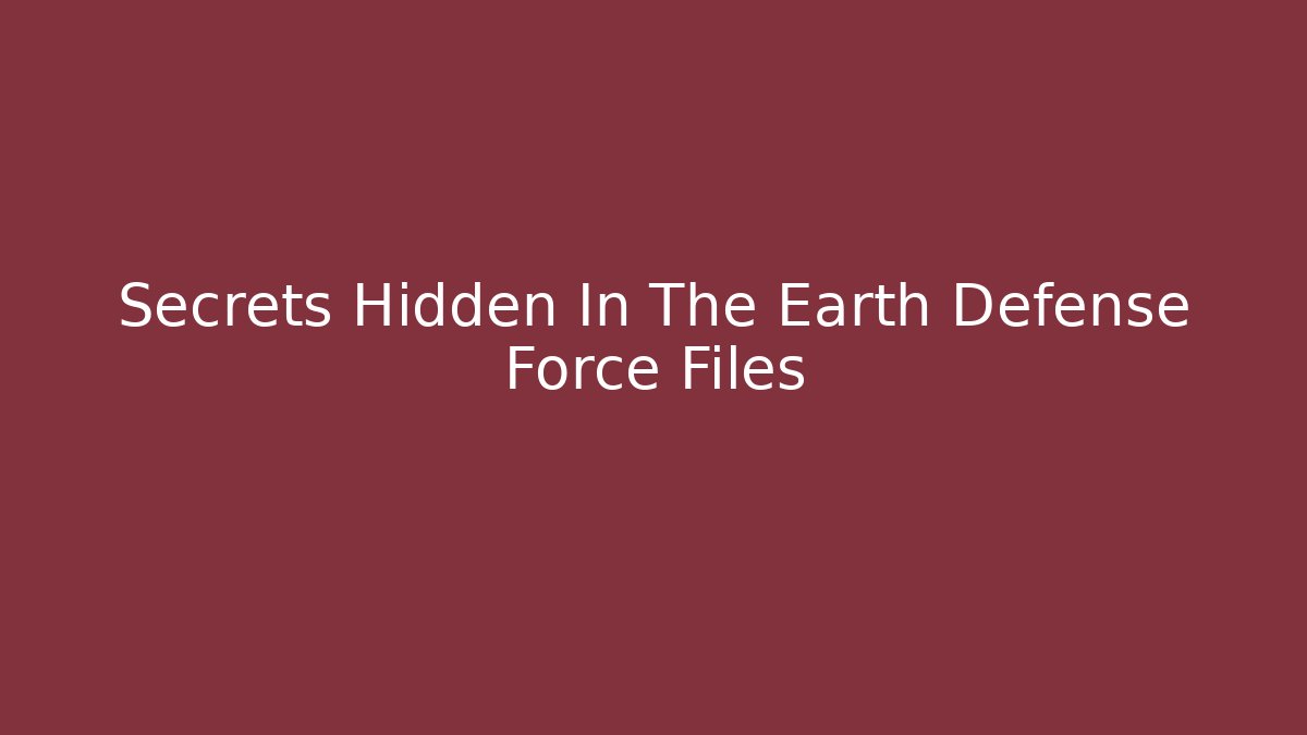 Secrets Hidden In The Earth Defense Force Files