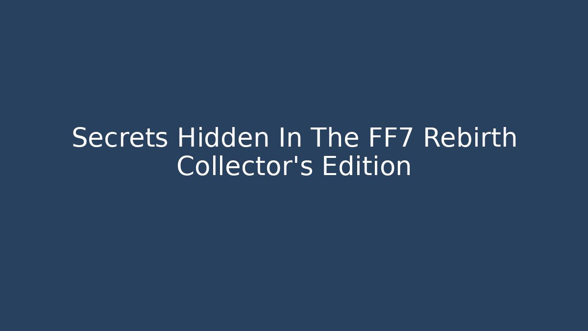 Secrets Hidden In The FF7 Rebirth Collector's Edition