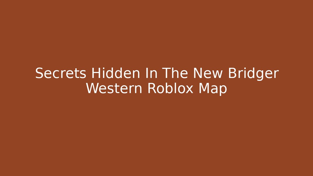 Secrets Hidden In The New Bridger Western Roblox Map - Create More Assets
