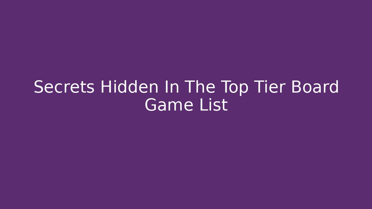 Secrets Hidden In The Top Tier Board Game List