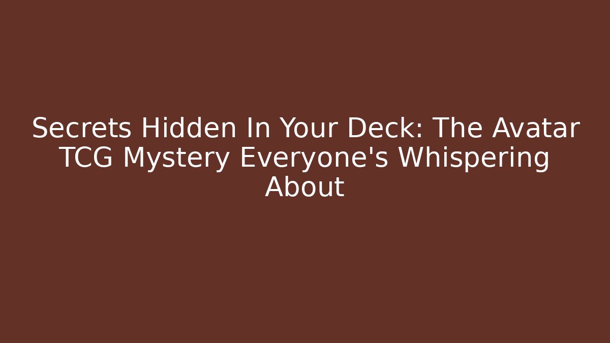 Secrets Hidden In Your Deck: The Avatar TCG Mystery Everyone’s Whispering About