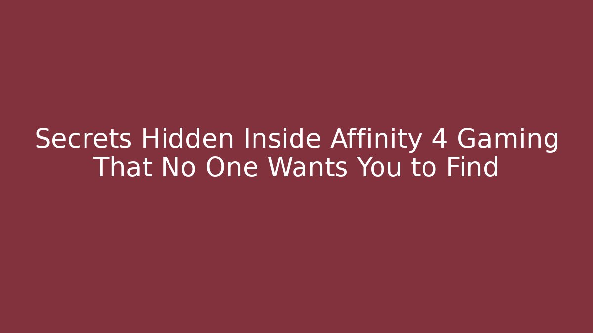 Secrets Hidden Inside Affinity 4 Gaming That No One Wants You to Find