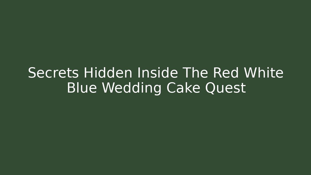 Secrets Hidden Inside The Red White Blue Wedding Cake Quest