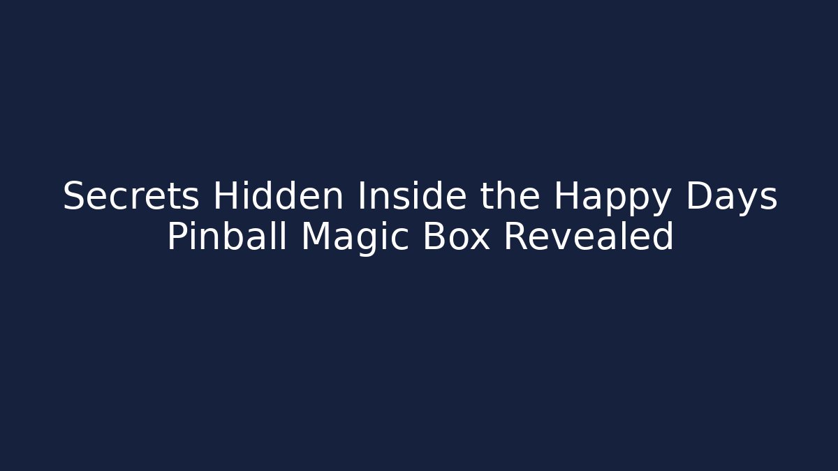Secrets Hidden Inside the Happy Days Pinball Magic Box Revealed