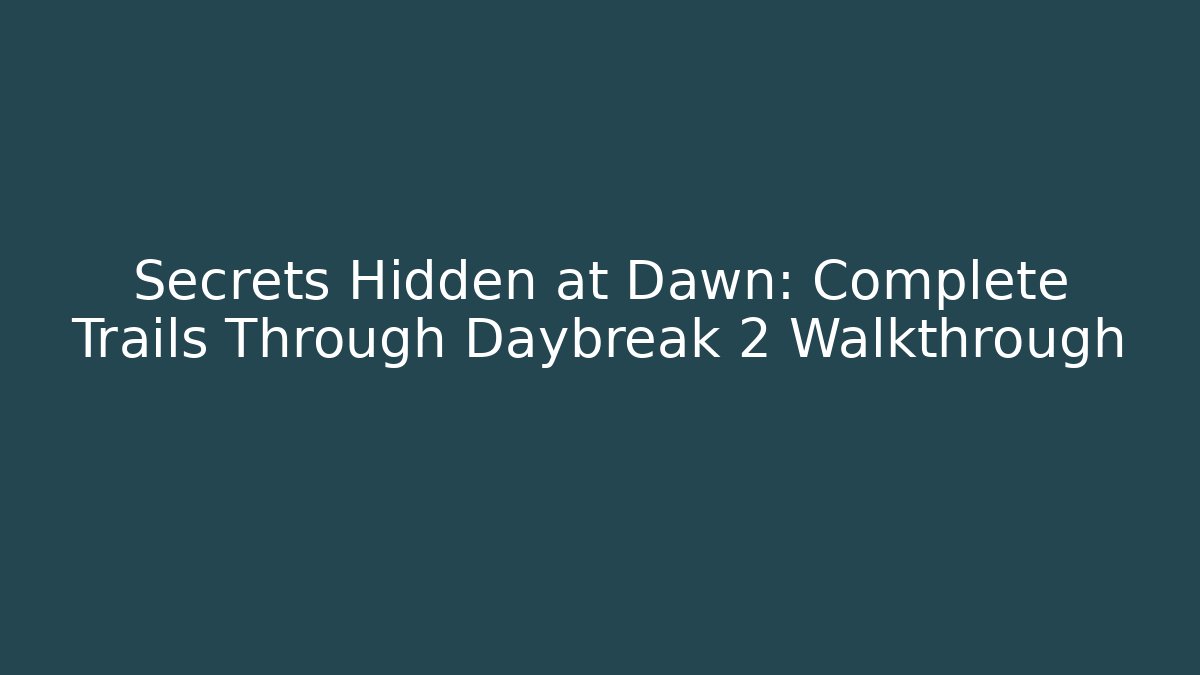Secrets Hidden at Dawn: Complete Trails Through Daybreak 2 Walkthrough - Create More Assets