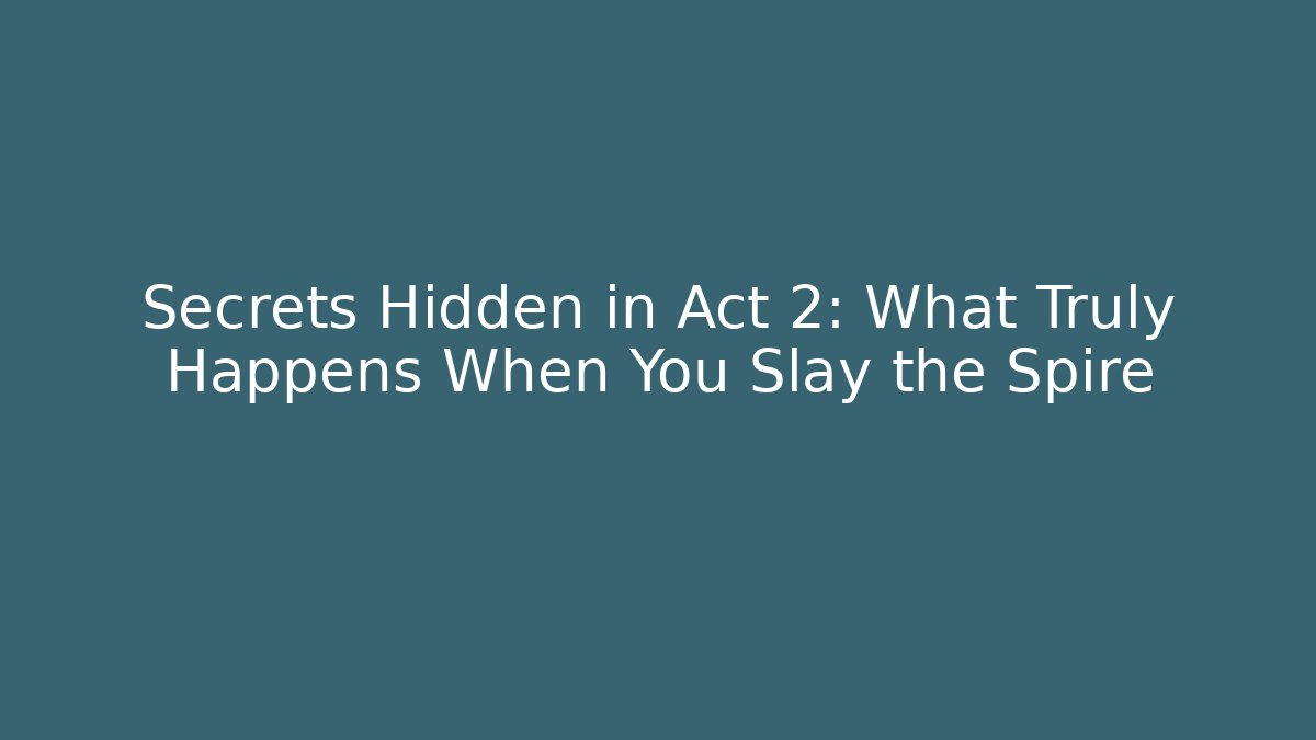 Secrets Hidden in Act 2: What Truly Happens When You Slay the Spire