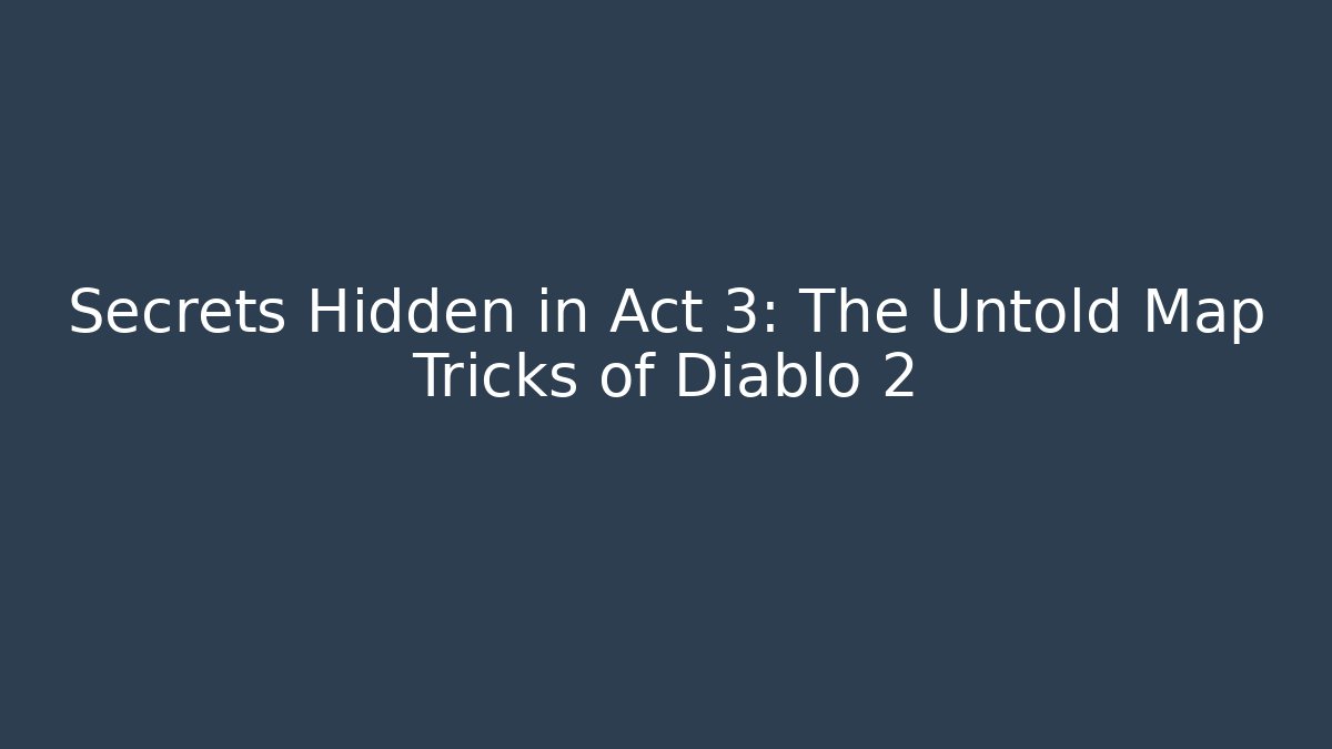 Secrets Hidden in Act 3: The Untold Map Tricks of Diablo 2