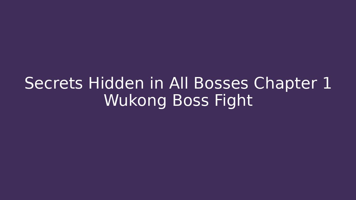 Secrets Hidden in All Bosses Chapter 1 Wukong Boss Fight