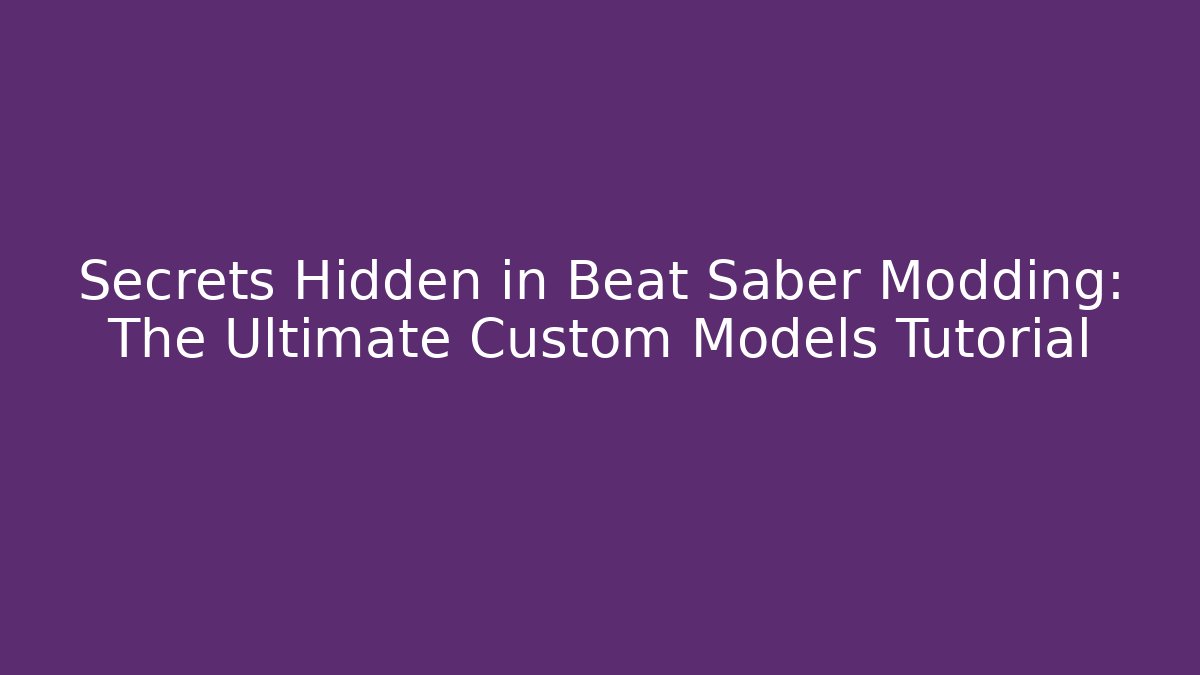 Secrets Hidden in Beat Saber Modding: The Ultimate Custom Models Tutorial