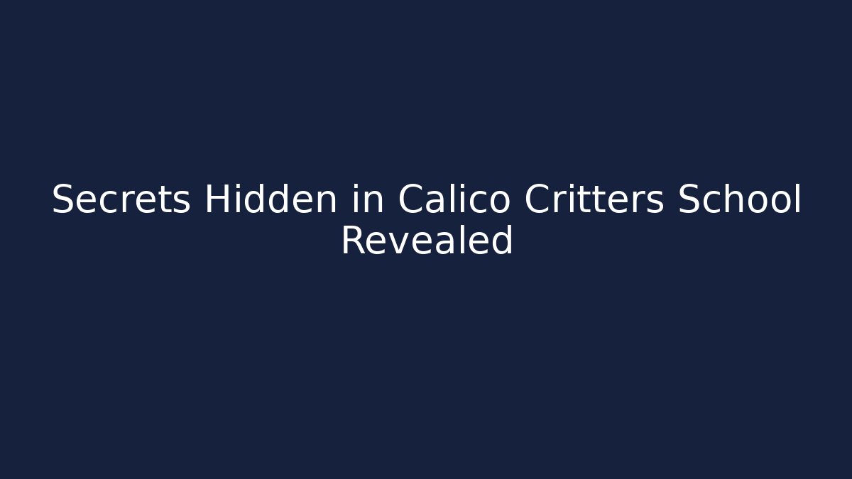 Secrets Hidden in Calico Critters School Revealed - Create More Assets