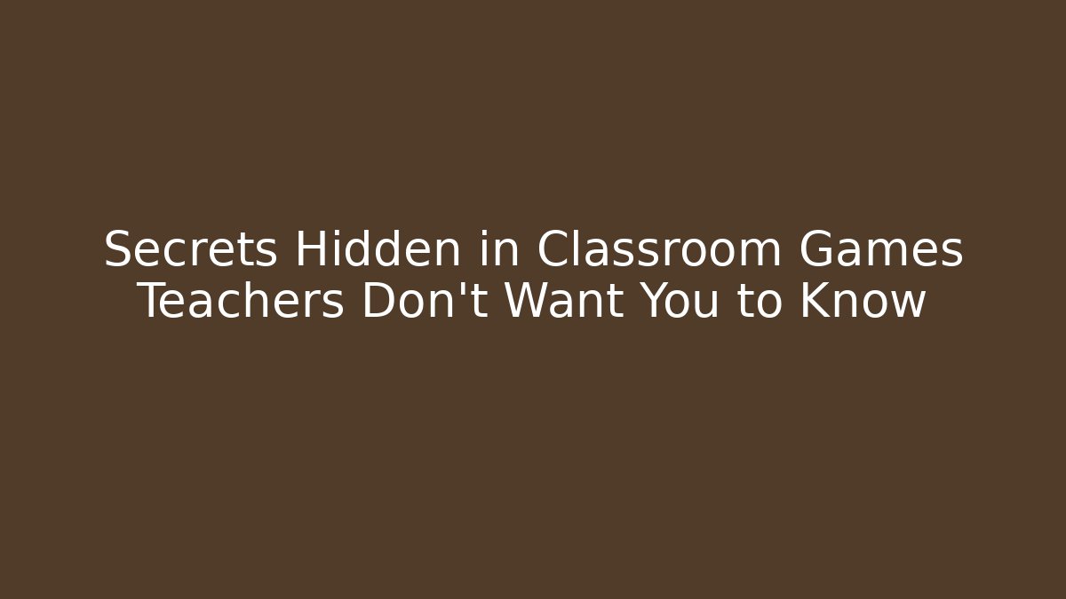 Secrets Hidden in Classroom Games Teachers Don't Want You to Know
