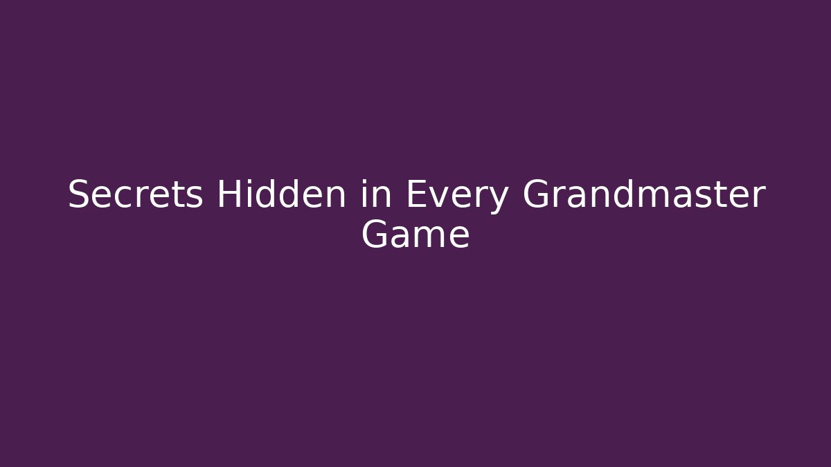 Secrets Hidden in Every Grandmaster Game