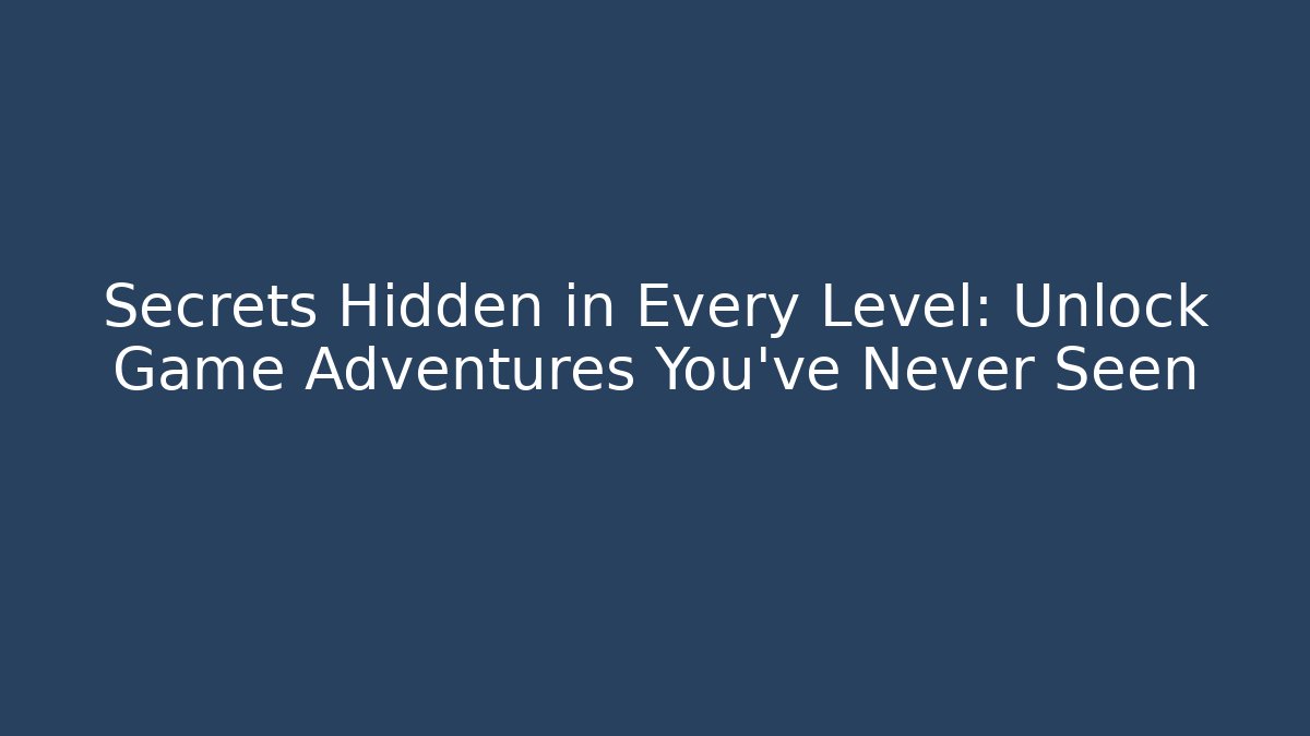 Secrets Hidden in Every Level: Unlock Game Adventures You’ve Never Seen - Create More Assets