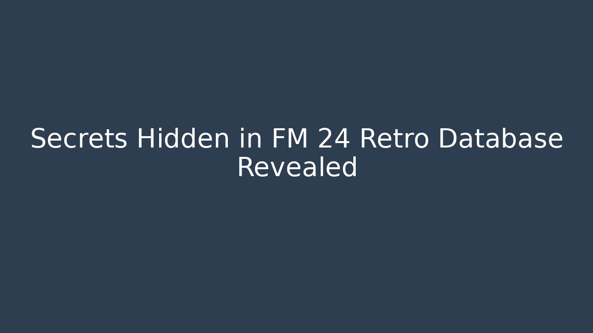 Secrets Hidden in FM 24 Retro Database Revealed