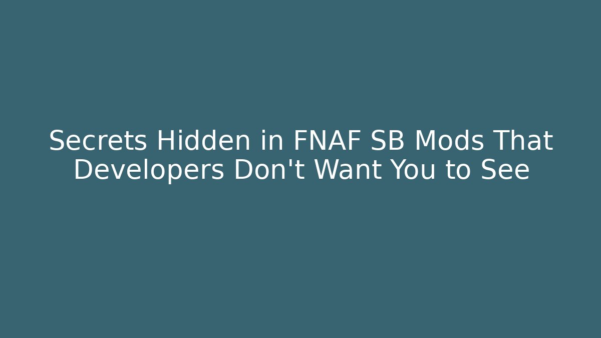 Secrets Hidden in FNAF SB Mods That Developers Don’t Want You to See