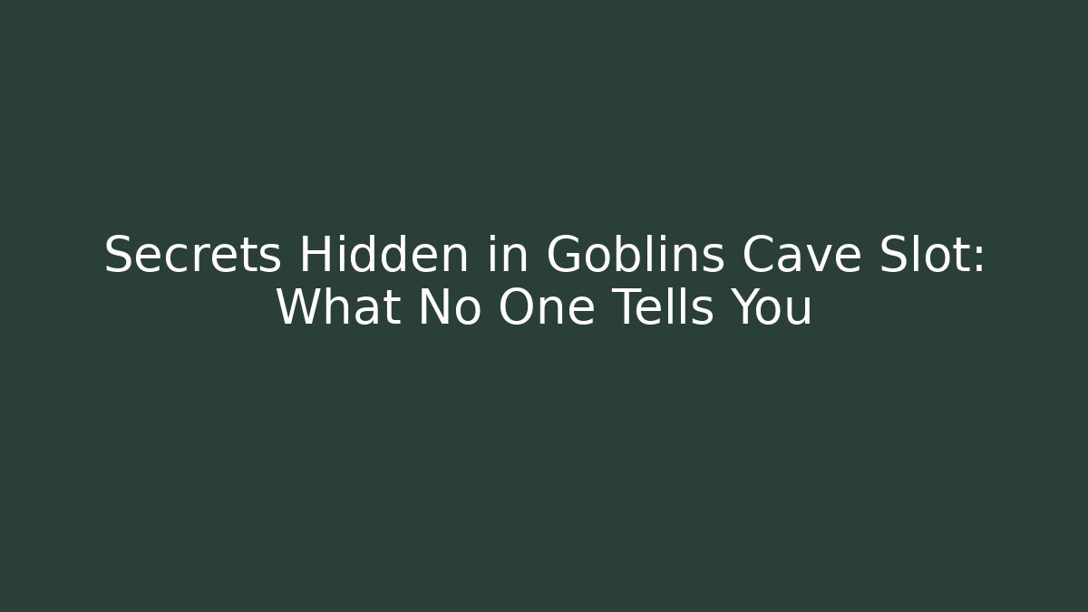 Secrets Hidden in Goblins Cave Slot: What No One Tells You