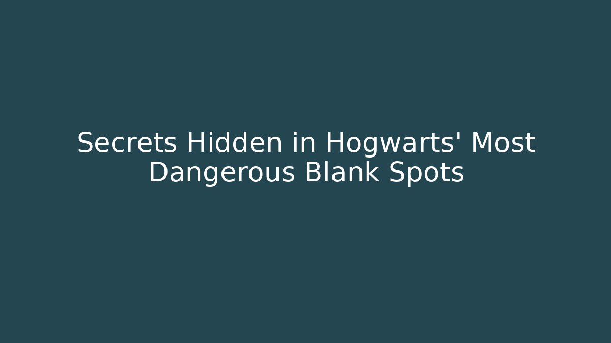 Secrets Hidden in Hogwarts' Most Dangerous Blank Spots