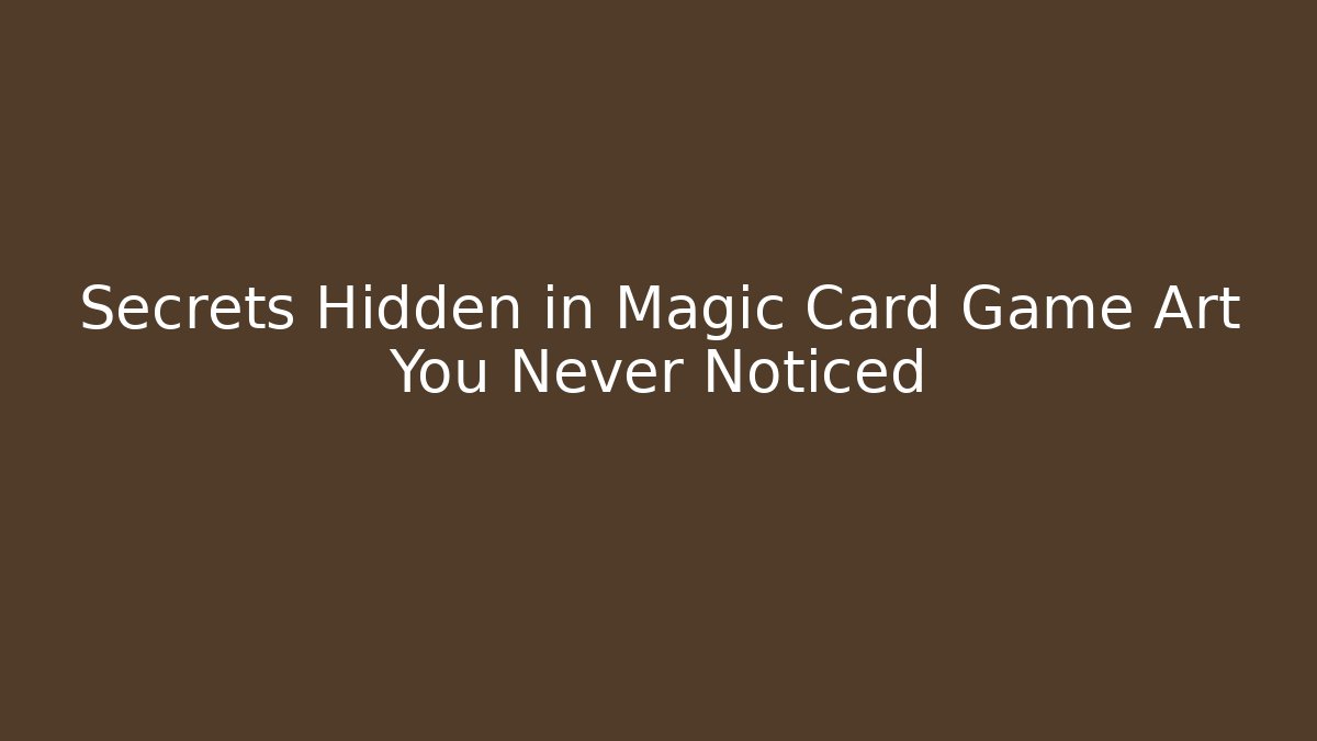 Secrets Hidden in Magic Card Game Art You Never Noticed