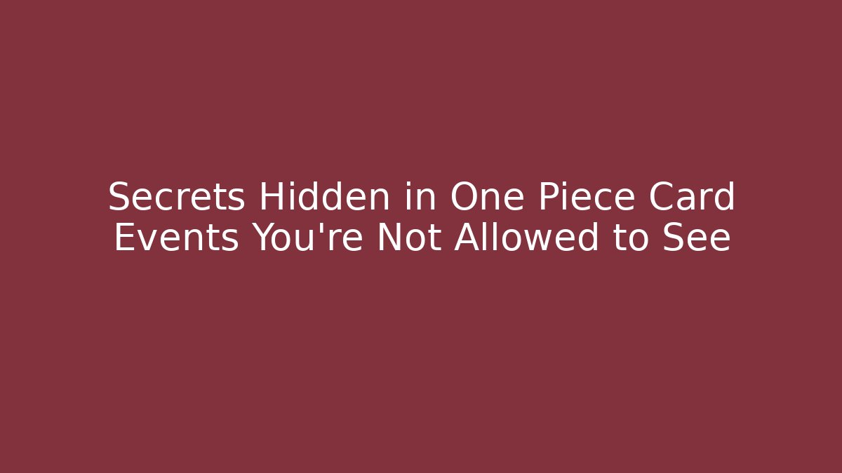 Secrets Hidden in One Piece Card Events You're Not Allowed to See