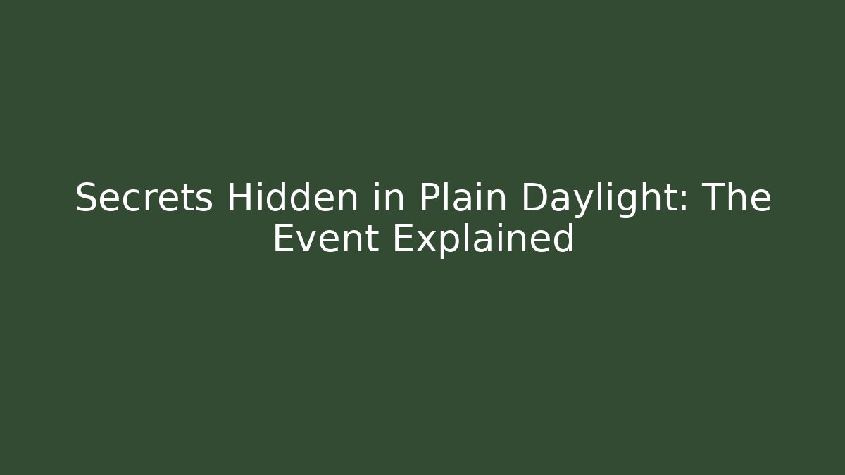 Secrets Hidden in Plain Daylight: The Event Explained