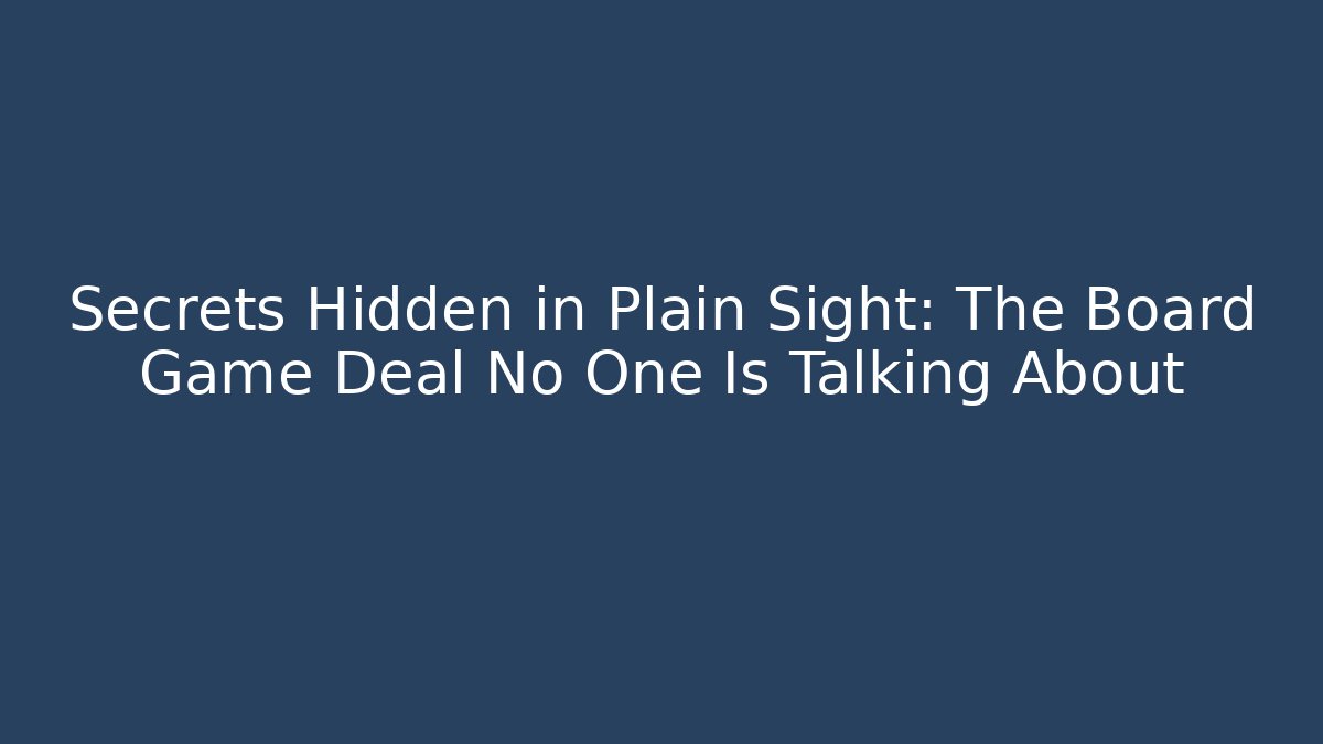Secrets Hidden in Plain Sight: The Board Game Deal No One Is Talking About