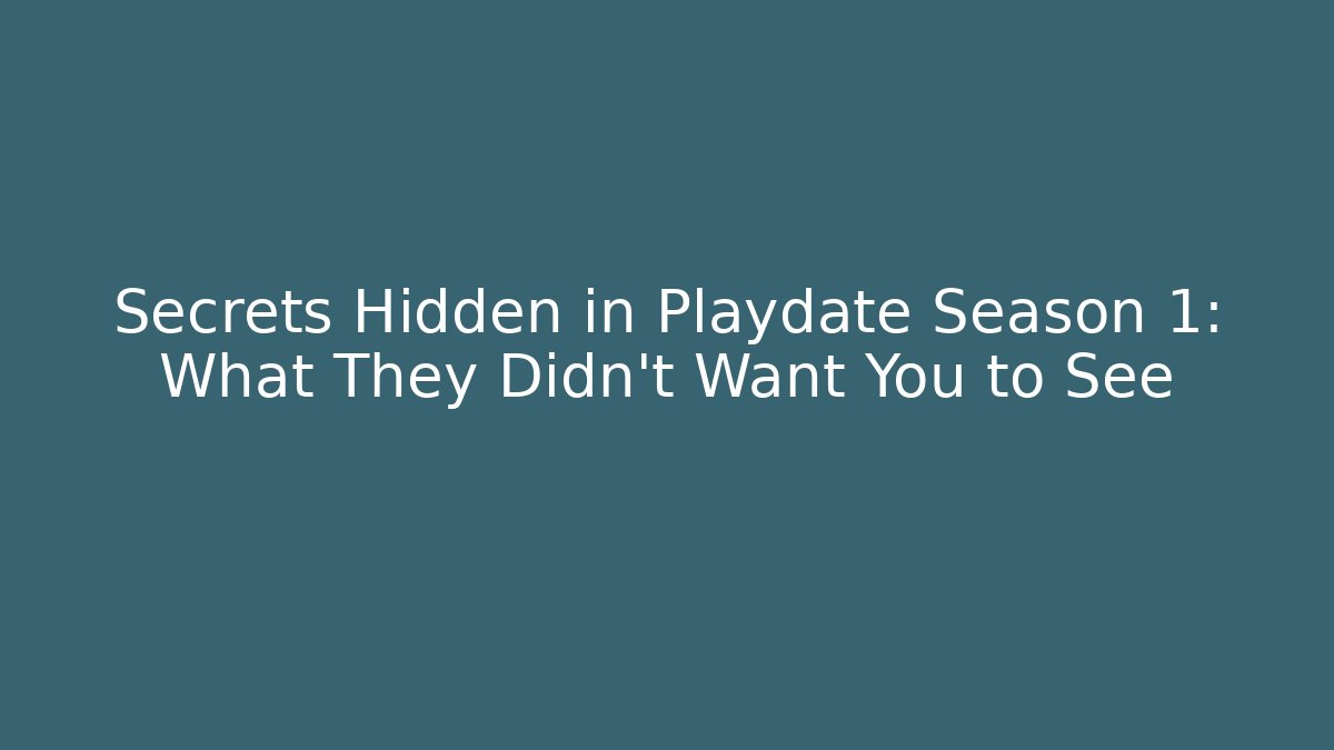 Secrets Hidden in Playdate Season 1: What They Didn't Want You to See