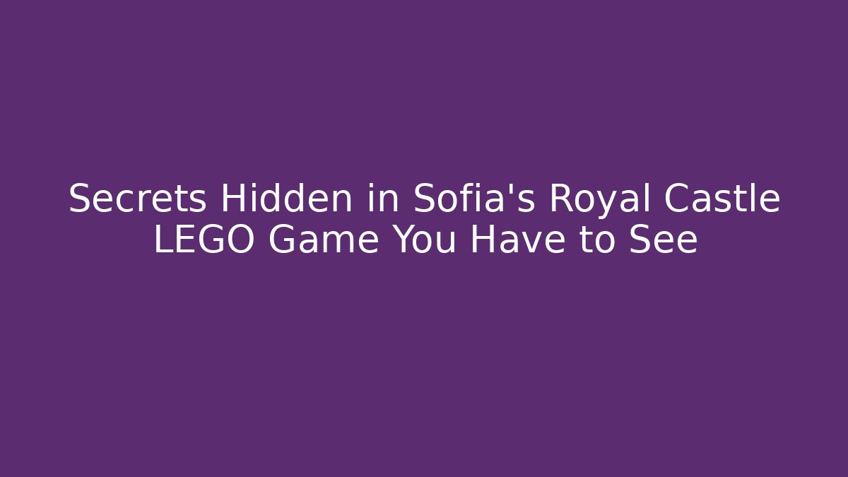 Secrets Hidden in Sofia's Royal Castle LEGO Game You Have to See