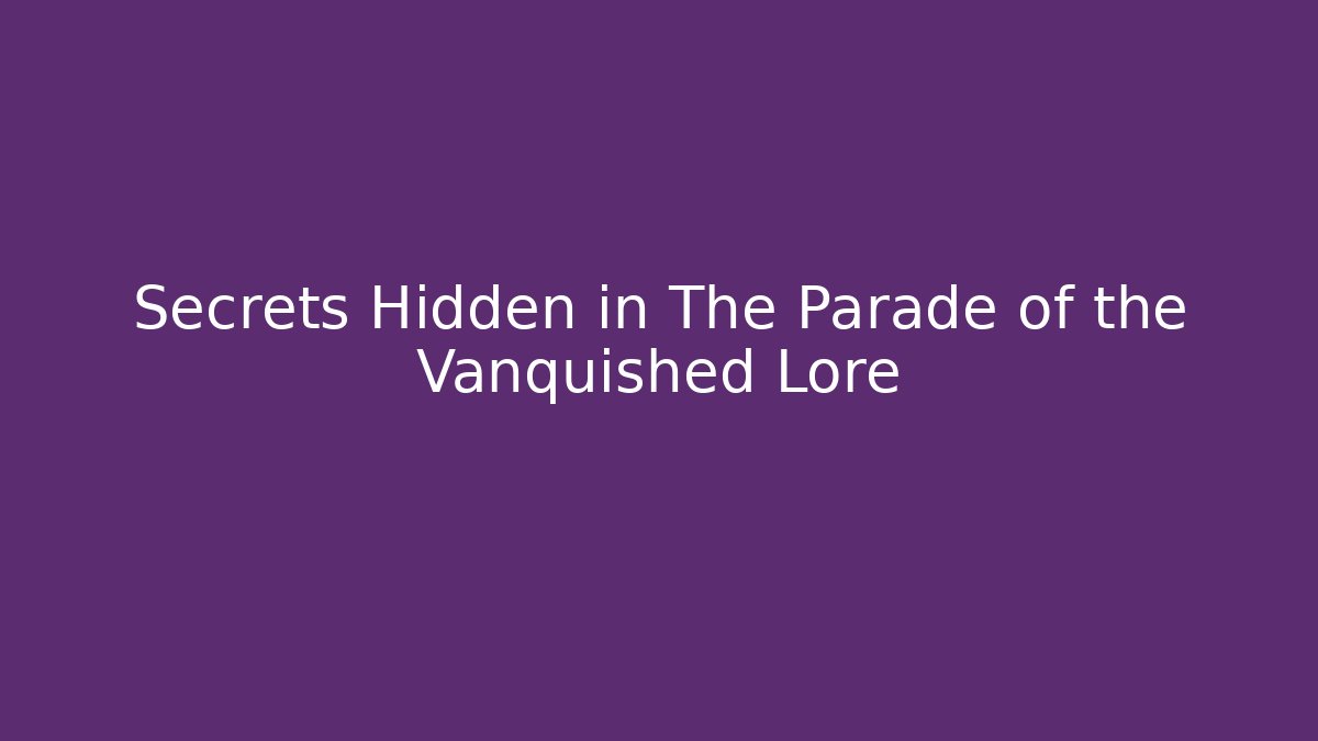 Secrets Hidden in The Parade of the Vanquished Lore