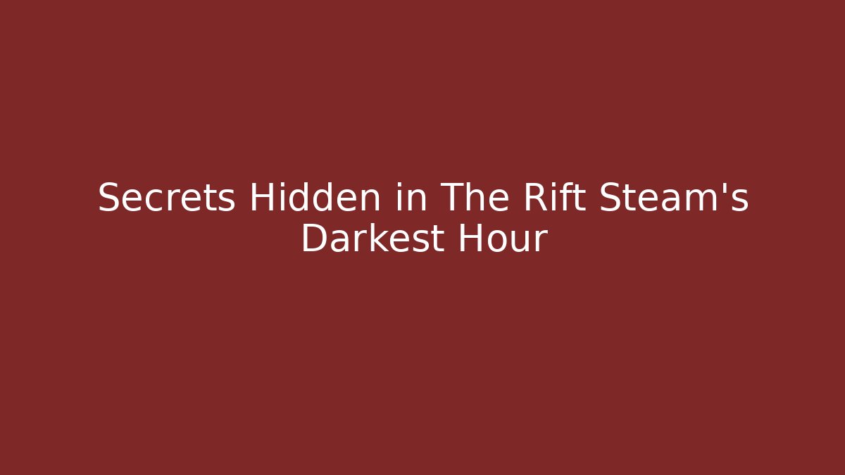 Secrets Hidden in The Rift Steam's Darkest Hour