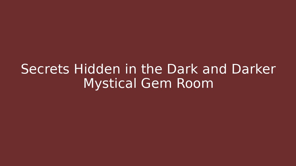 Secrets Hidden in the Dark and Darker Mystical Gem Room