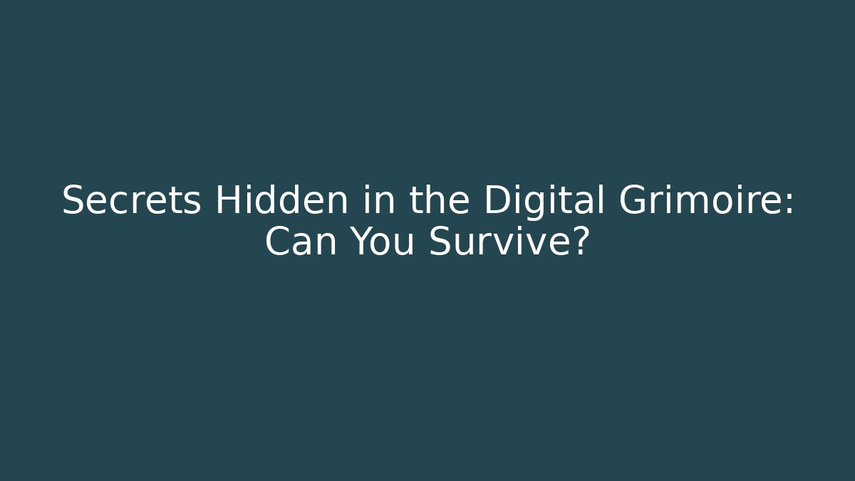 Secrets Hidden in the Digital Grimoire: Can You Survive?