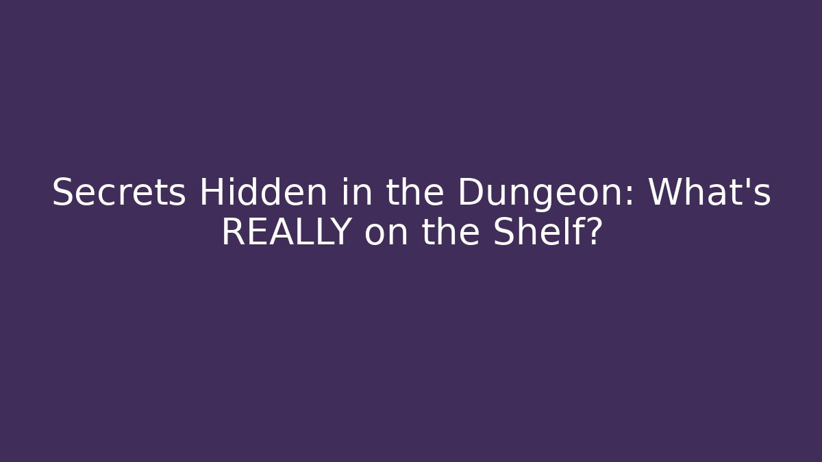 Secrets Hidden in the Dungeon: What's REALLY on the Shelf?