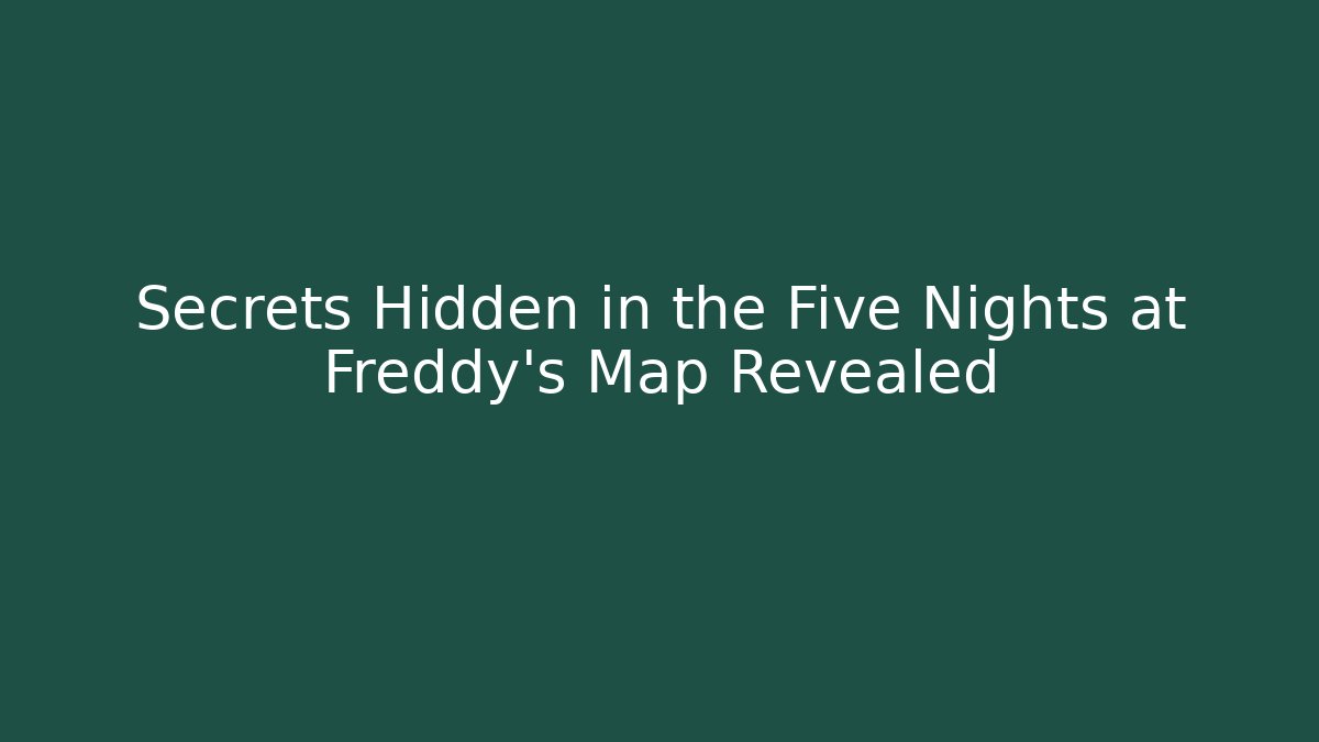 Secrets Hidden in the Five Nights at Freddy's Map Revealed