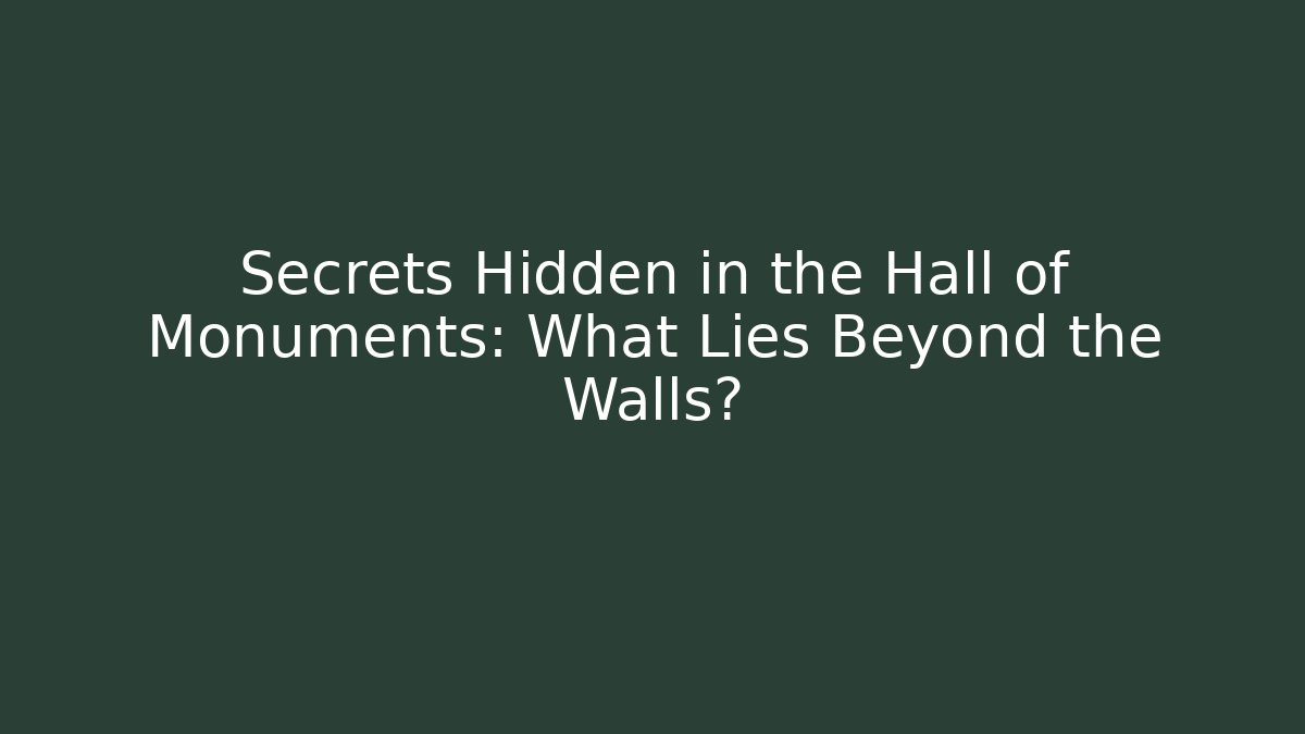 Secrets Hidden in the Hall of Monuments: What Lies Beyond the Walls?