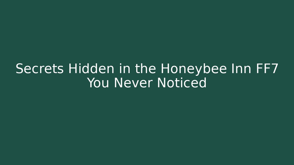 Secrets Hidden in the Honeybee Inn FF7 You Never Noticed