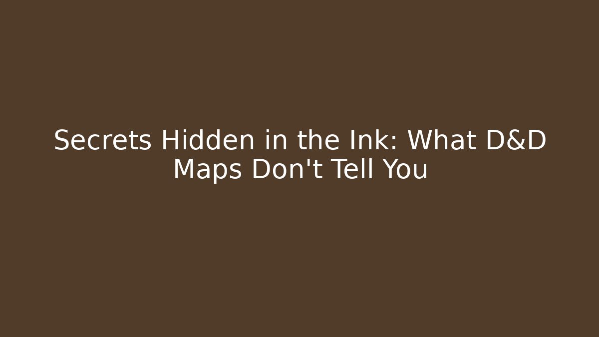 Secrets Hidden in the Ink: What D&D Maps Don't Tell You