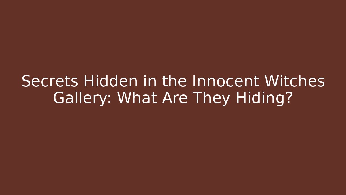 Secrets Hidden in the Innocent Witches Gallery: What Are They Hiding?
