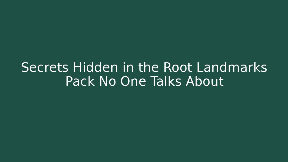 Secrets Hidden in the Root Landmarks Pack No One Talks About