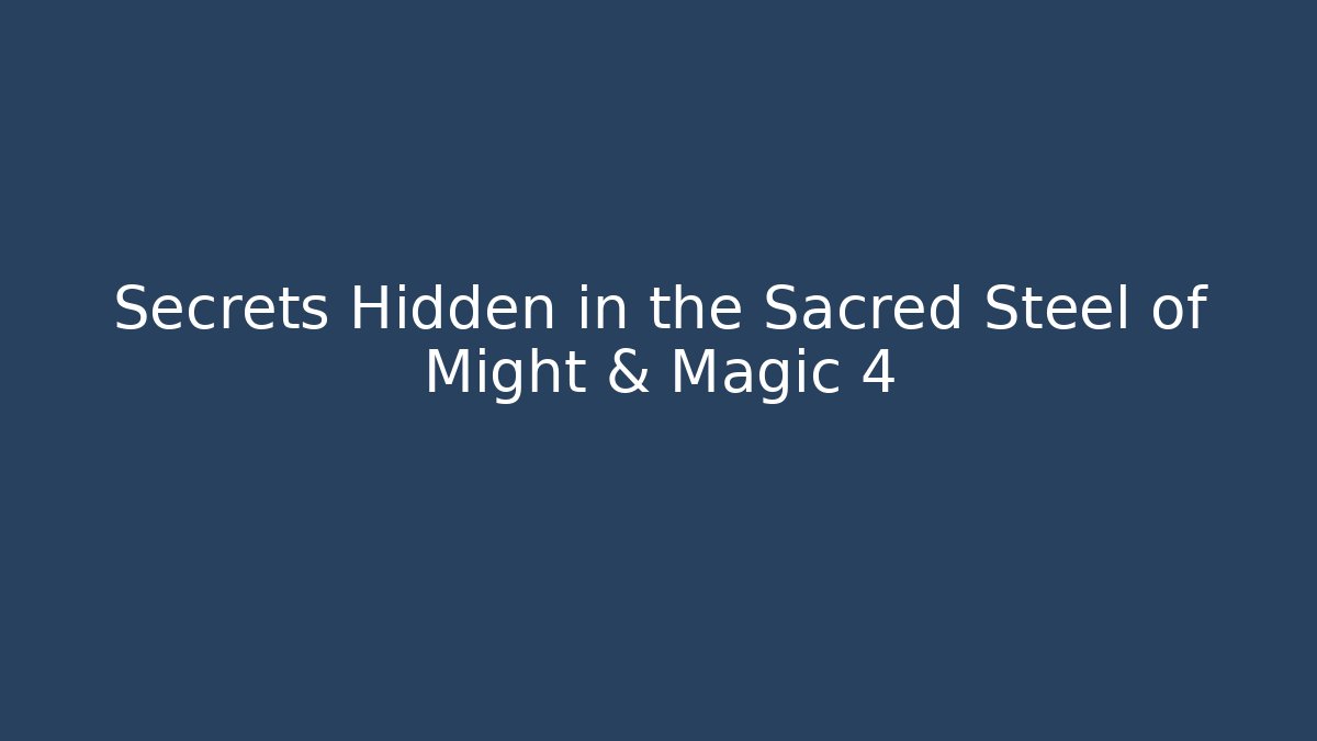 Secrets Hidden in the Sacred Steel of Might & Magic 4