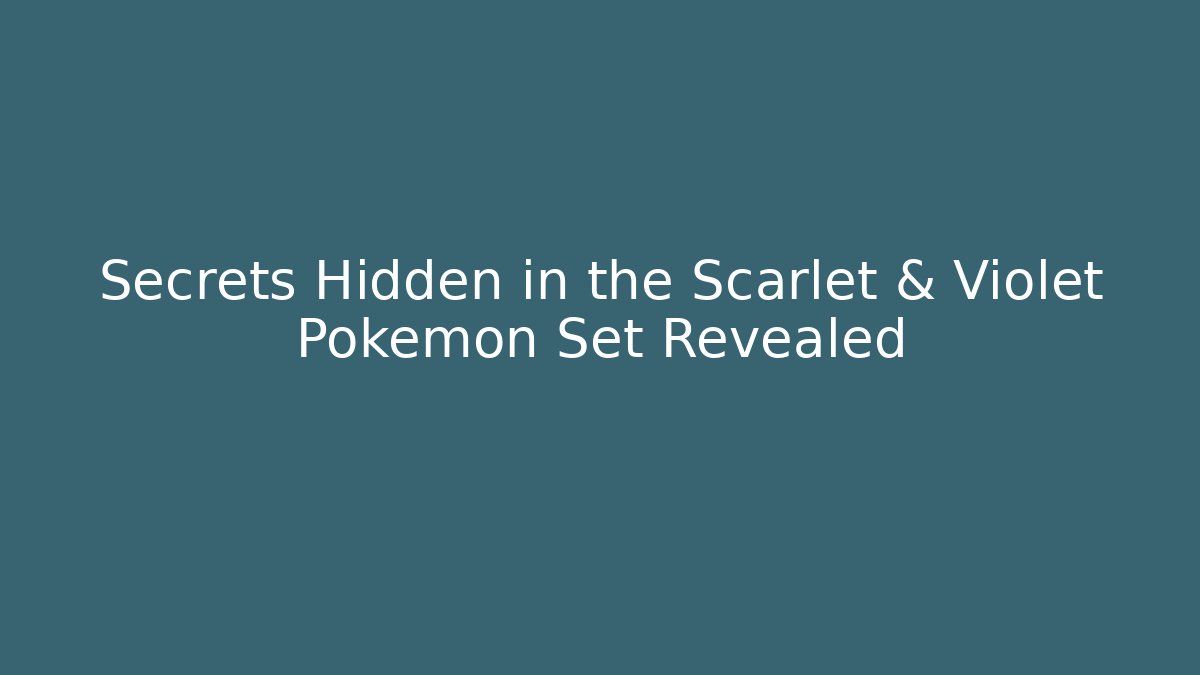 Secrets Hidden in the Scarlet & Violet Pokémon Set Revealed