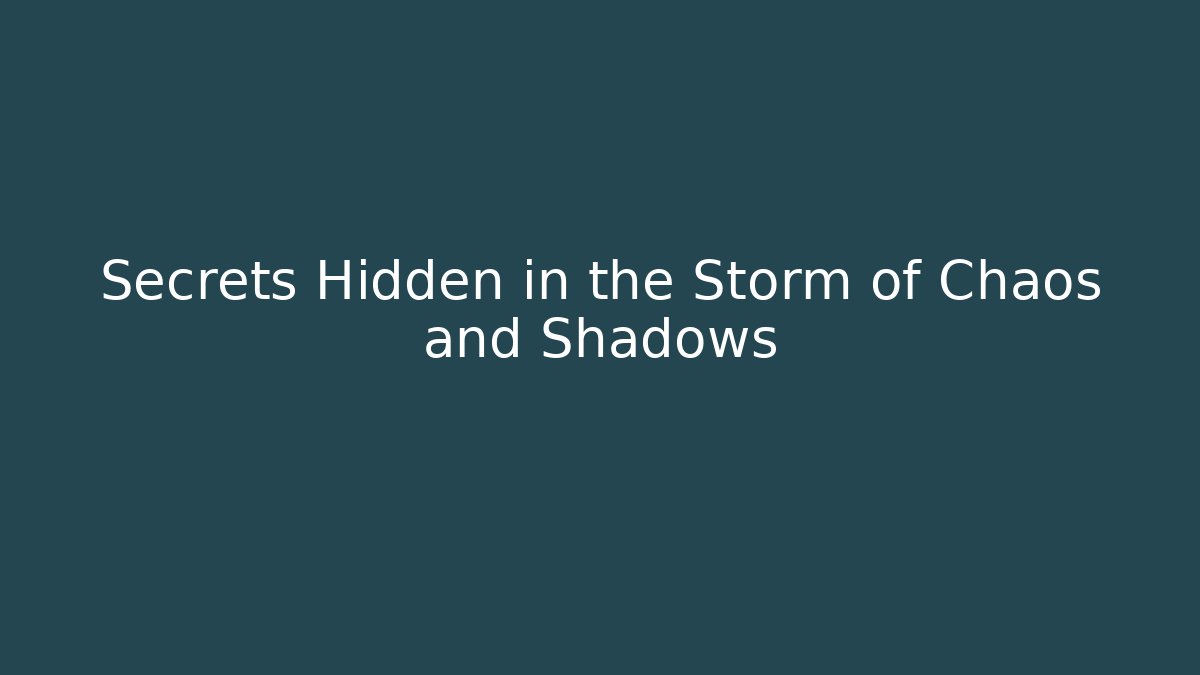 Secrets Hidden in the Storm of Chaos and Shadows